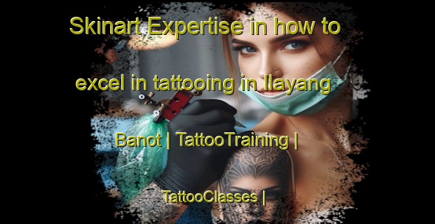 Skinart Expertise in how to excel in tattooing in Ilayang Banot | TattooTraining | TattooClasses | SkinartTraining-Philippines